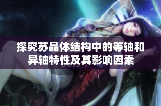 探究苏晶体结构中的等轴和异轴特性及其影响因素