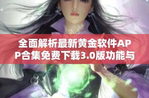 全面解析最新黄金软件APP合集免费下载3.0版功能与优势