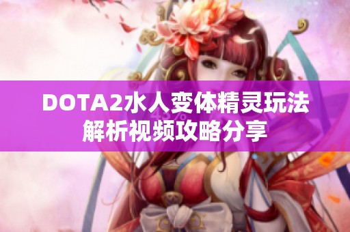 DOTA2水人变体精灵玩法解析视频攻略分享