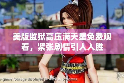 美版监狱高压满天星免费观看，紧张剧情引人入胜