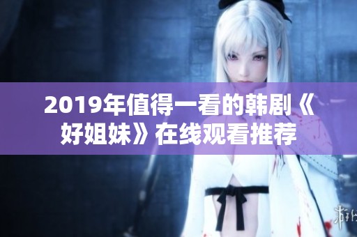 2019年值得一看的韩剧《好姐妹》在线观看推荐