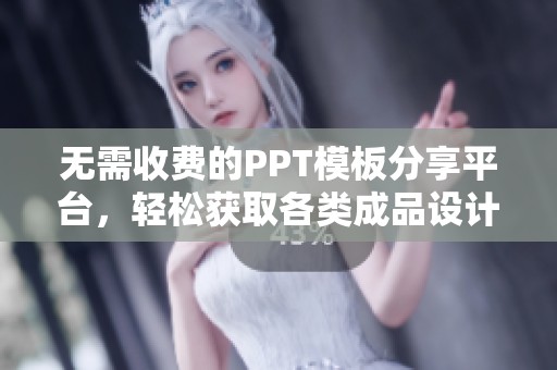 无需收费的PPT模板分享平台，轻松获取各类成品设计