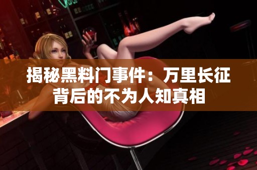 揭秘黑料门事件：万里长征背后的不为人知真相