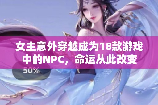 女主意外穿越成为18款游戏中的NPC，命运从此改变