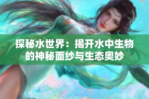 探秘水世界：揭开水中生物的神秘面纱与生态奥妙