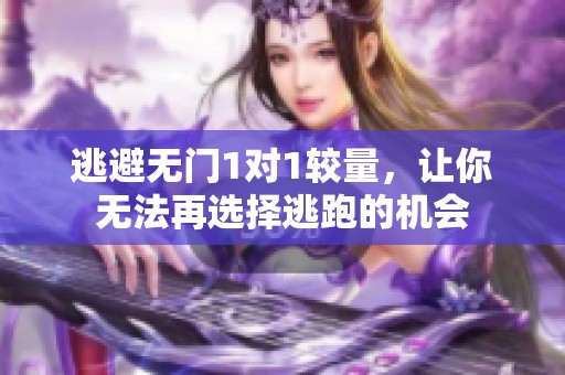 逃避无门1对1较量，让你无法再选择逃跑的机会