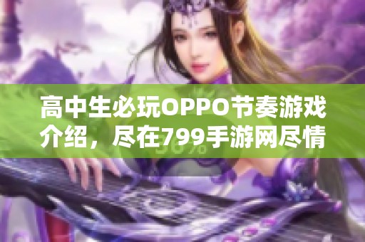 高中生必玩OPPO节奏游戏介绍，尽在799手游网尽情体验