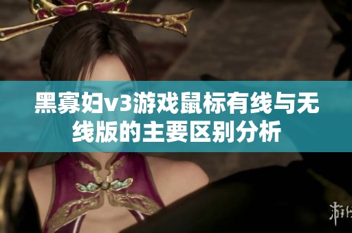 黑寡妇v3游戏鼠标有线与无线版的主要区别分析