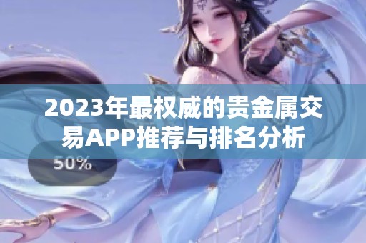 2023年最权威的贵金属交易APP推荐与排名分析