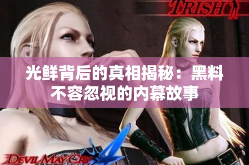 光鲜背后的真相揭秘：黑料不容忽视的内幕故事
