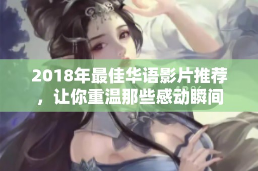 2018年最佳华语影片推荐，让你重温那些感动瞬间