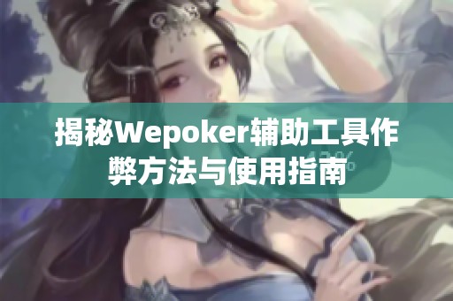 揭秘Wepoker辅助工具作弊方法与使用指南