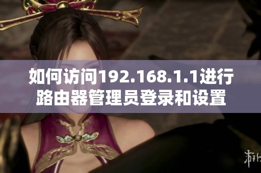 如何访问192.168.1.1进行路由器管理员登录和设置
