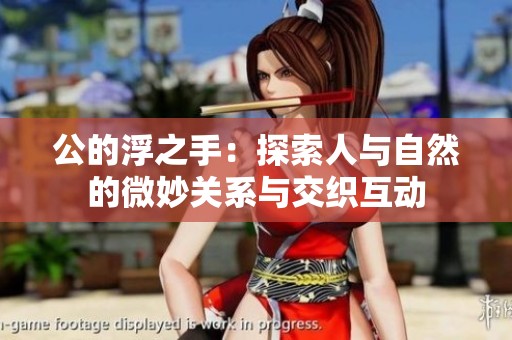 公的浮之手：探索人与自然的微妙关系与交织互动