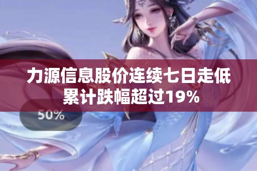 力源信息股价连续七日走低 累计跌幅超过19%