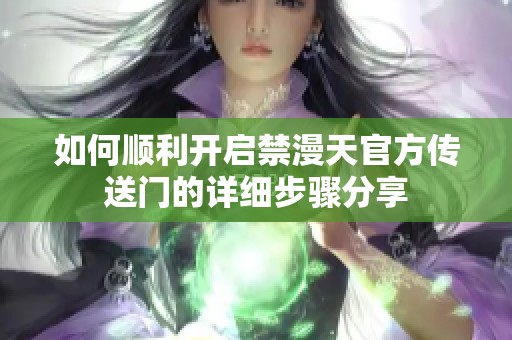 如何顺利开启禁漫天官方传送门的详细步骤分享