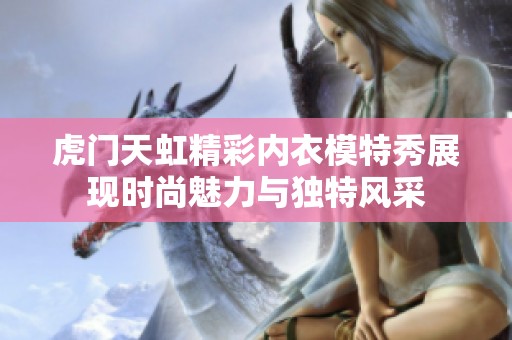 虎门天虹精彩内衣模特秀展现时尚魅力与独特风采