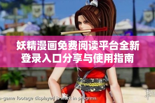 妖精漫画免费阅读平台全新登录入口分享与使用指南