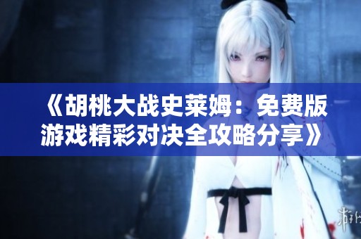 《胡桃大战史莱姆：免费版游戏精彩对决全攻略分享》