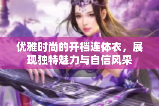 优雅时尚的开档连体衣，展现独特魅力与自信风采