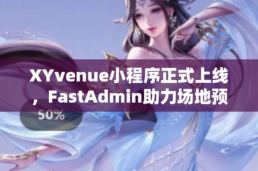 XYvenue小程序正式上线，FastAdmin助力场地预定新体验