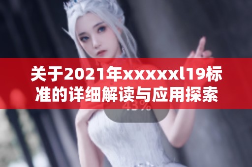 关于2021年xxxxxl19标准的详细解读与应用探索