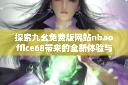 探索九幺免费版网站nbaoffice68带来的全新体验与服务