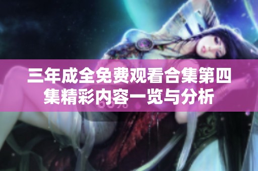 三年成全免费观看合集第四集精彩内容一览与分析