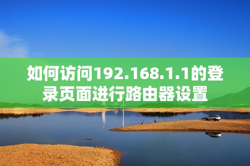 如何访问192.168.1.1的登录页面进行路由器设置