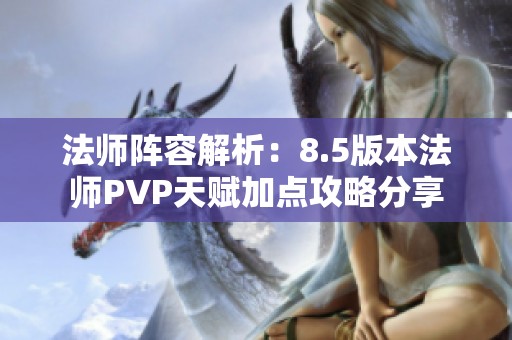 法师阵容解析：8.5版本法师PVP天赋加点攻略分享