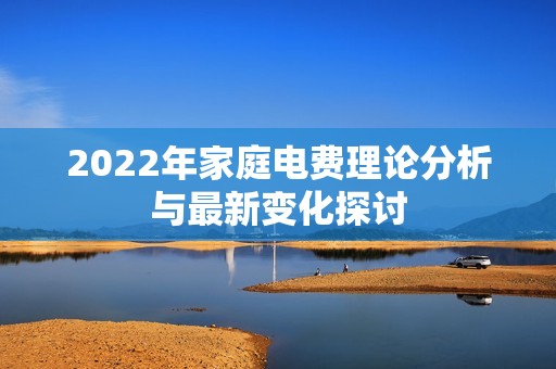 2022年家庭电费理论分析与最新变化探讨