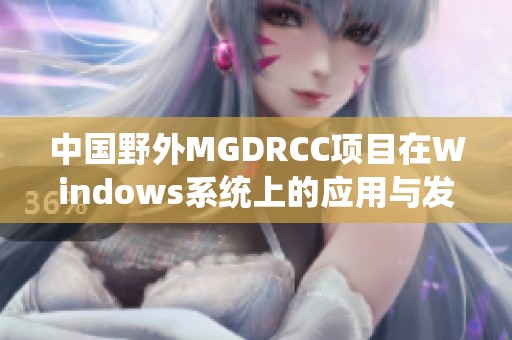 中国野外MGDRCC项目在Windows系统上的应用与发展探讨