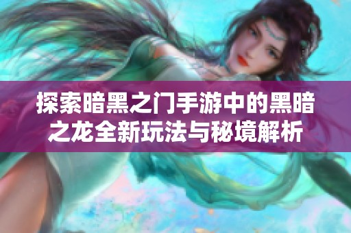 探索暗黑之门手游中的黑暗之龙全新玩法与秘境解析