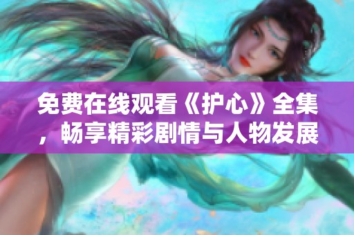 免费在线观看《护心》全集，畅享精彩剧情与人物发展