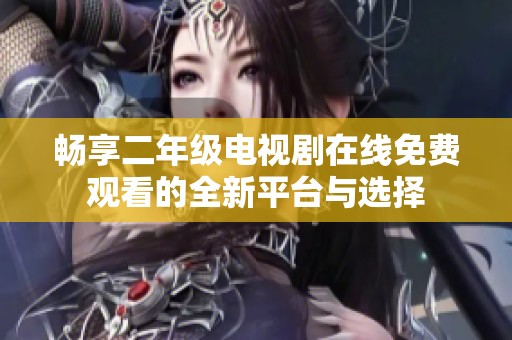 畅享二年级电视剧在线免费观看的全新平台与选择