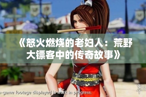 《怒火燃烧的老妇人：荒野大镖客中的传奇故事》