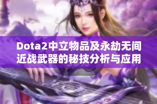 Dota2中立物品及永劫无间近战武器的秘技分析与应用