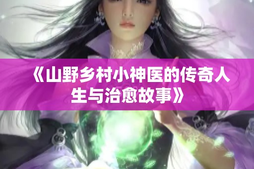 《山野乡村小神医的传奇人生与治愈故事》