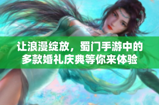 让浪漫绽放，蜀门手游中的多款婚礼庆典等你来体验