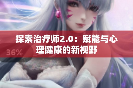 探索治疗师2.0：赋能与心理健康的新视野