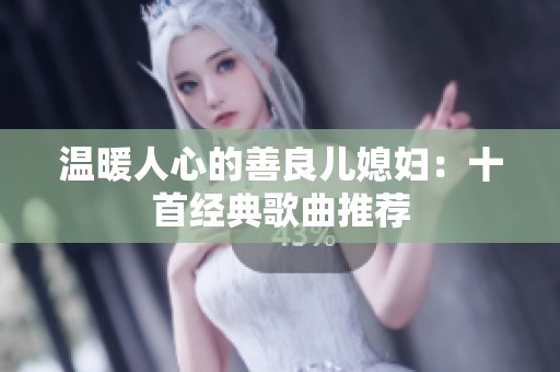 温暖人心的善良儿媳妇：十首经典歌曲推荐