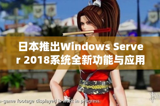 日本推出Windows Server 2018系统全新功能与应用解读