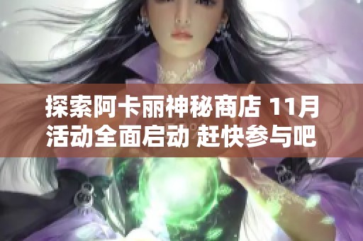 探索阿卡丽神秘商店 11月活动全面启动 赶快参与吧！