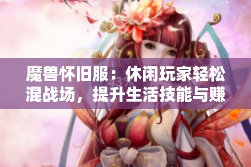 魔兽怀旧服：休闲玩家轻松混战场，提升生活技能与赚钱攻略