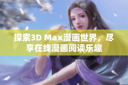 探索3D Max漫画世界，尽享在线漫画阅读乐趣