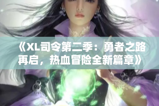 《XL司令第二季：勇者之路再启，热血冒险全新篇章》