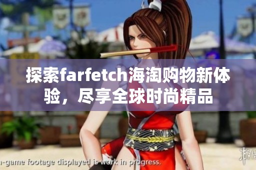 探索farfetch海淘购物新体验，尽享全球时尚精品