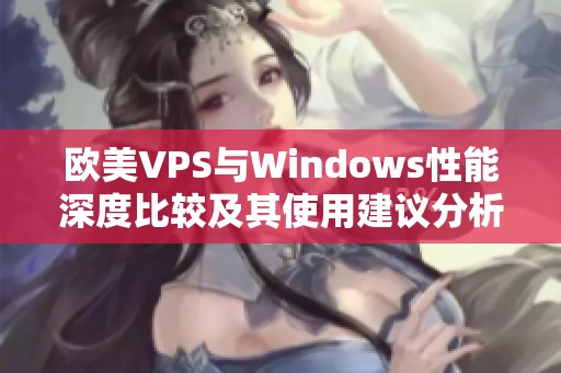 欧美VPS与Windows性能深度比较及其使用建议分析