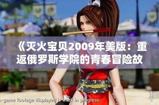 《灭火宝贝2009年美版：重返俄罗斯学院的青春冒险故事》