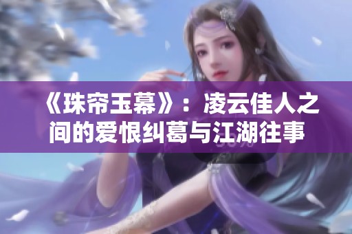 《珠帘玉幕》：凌云佳人之间的爱恨纠葛与江湖往事